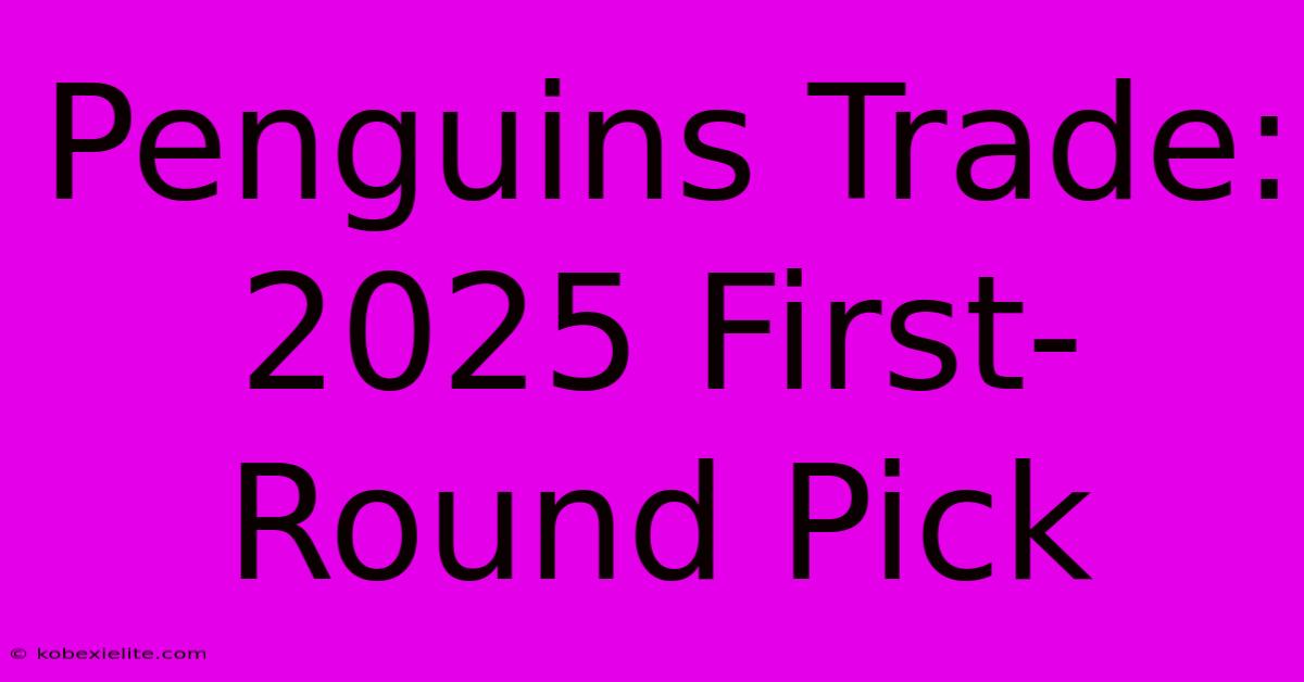 Penguins Trade: 2025 First-Round Pick