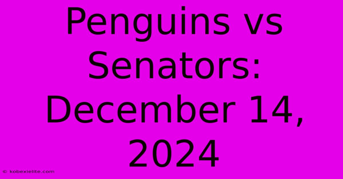 Penguins Vs Senators: December 14, 2024 Penguins Vs Senators: December 14, 2024