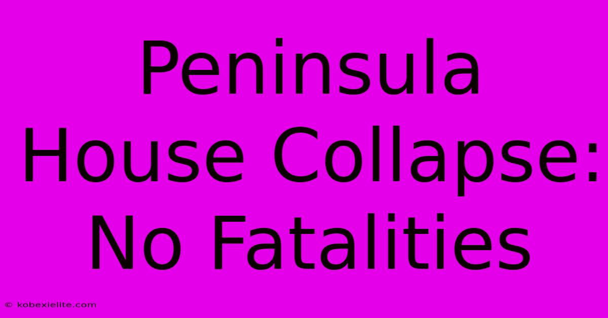 Peninsula House Collapse: No Fatalities