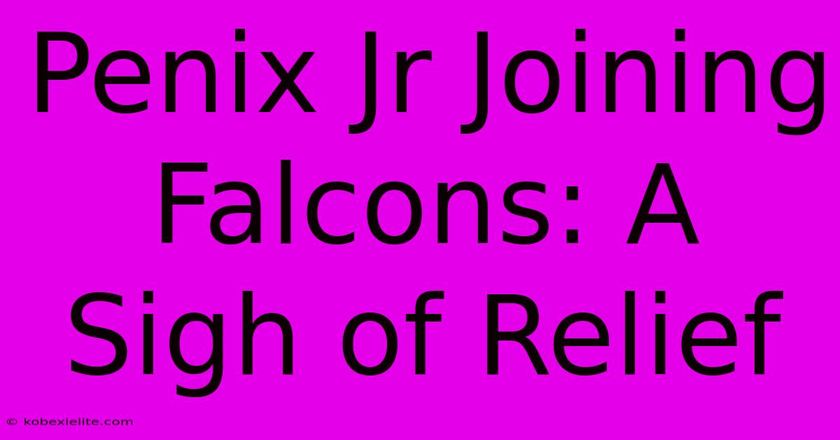 Penix Jr Joining Falcons: A Sigh Of Relief