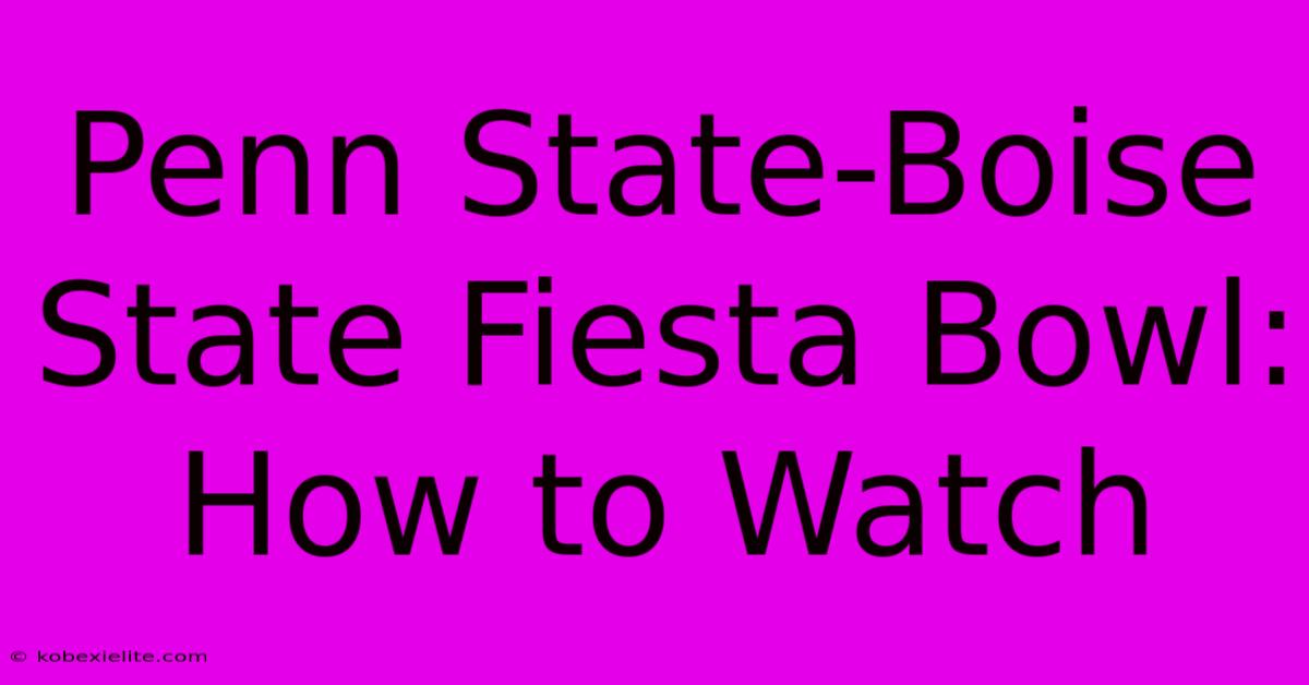 Penn State-Boise State Fiesta Bowl: How To Watch