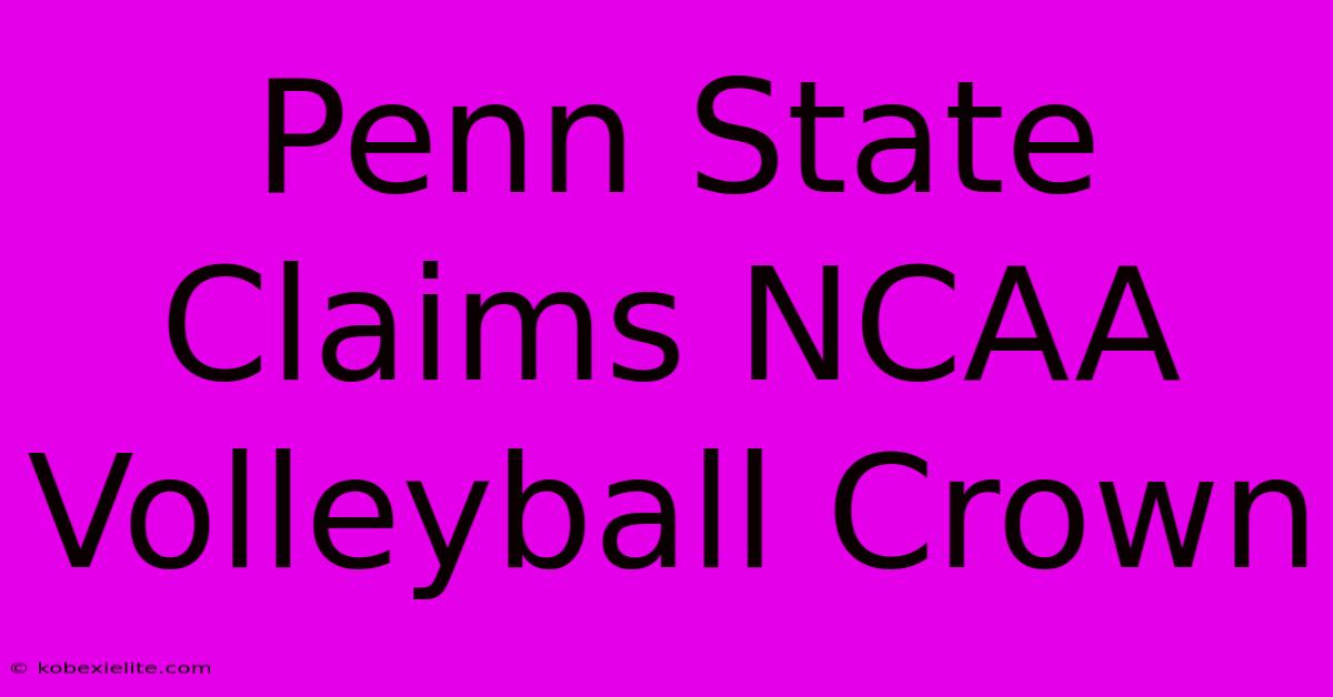 Penn State Claims NCAA Volleyball Crown