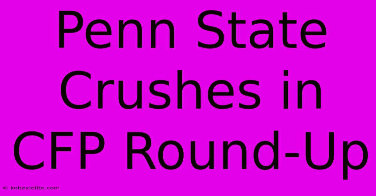 Penn State Crushes In CFP Round-Up