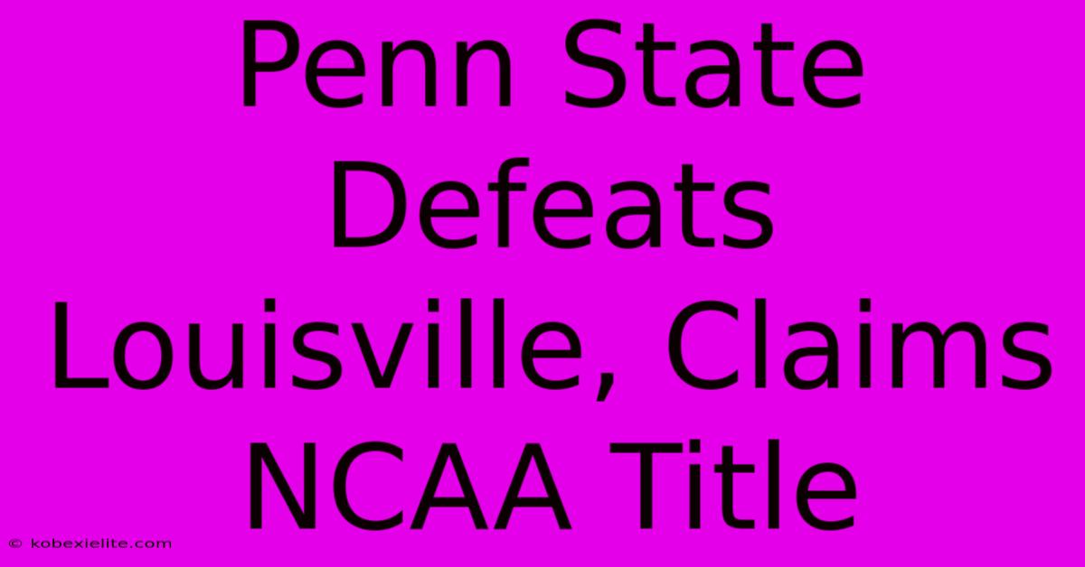 Penn State Defeats Louisville, Claims NCAA Title