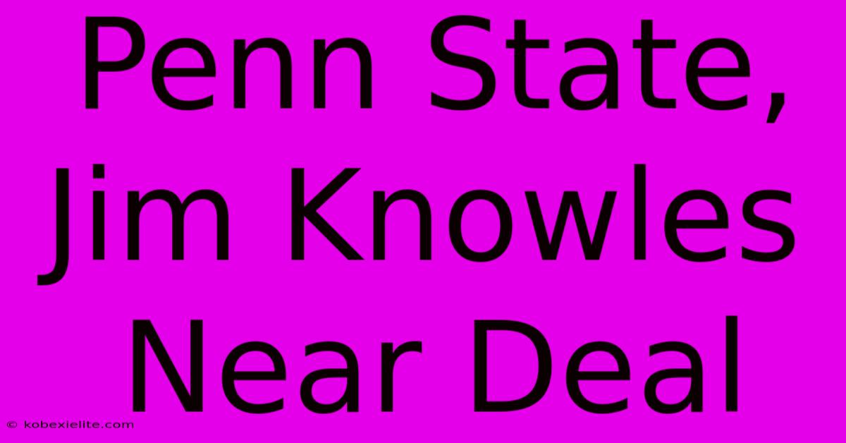 Penn State, Jim Knowles Near Deal