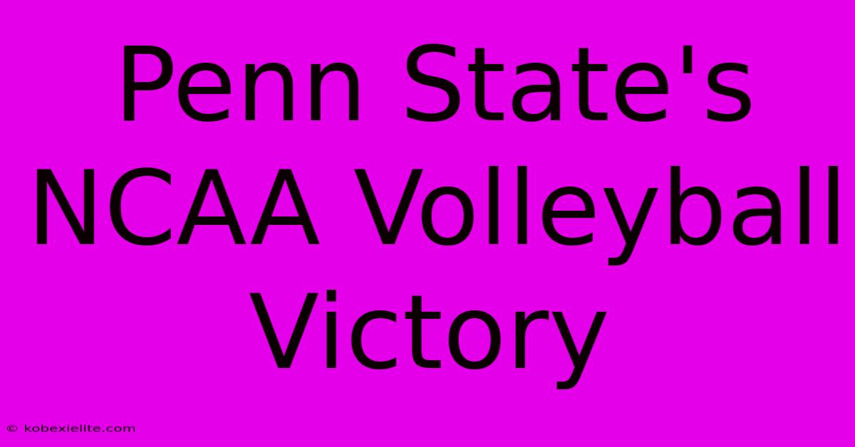 Penn State's NCAA Volleyball Victory