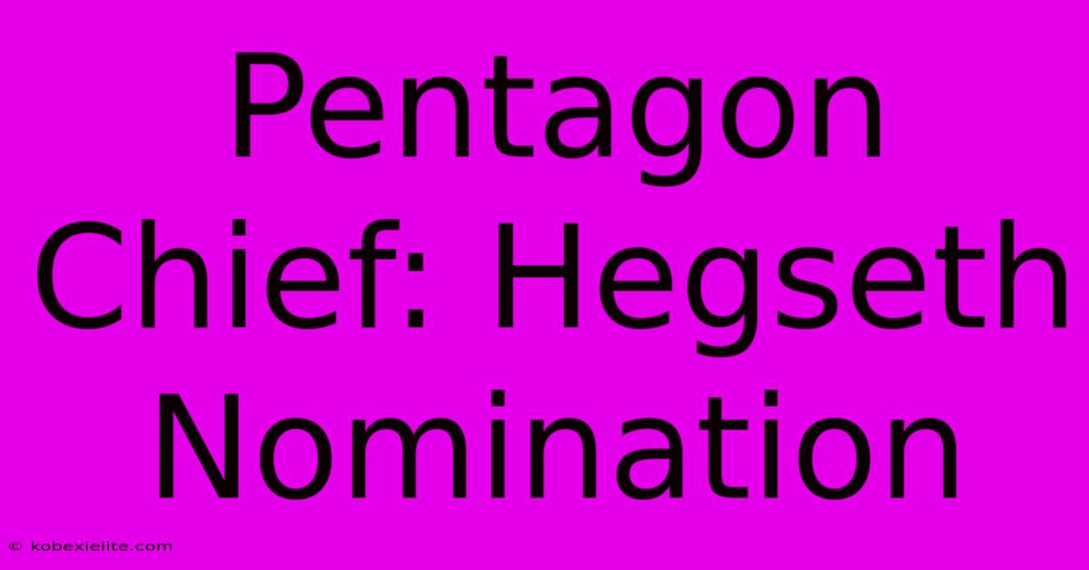 Pentagon Chief: Hegseth Nomination