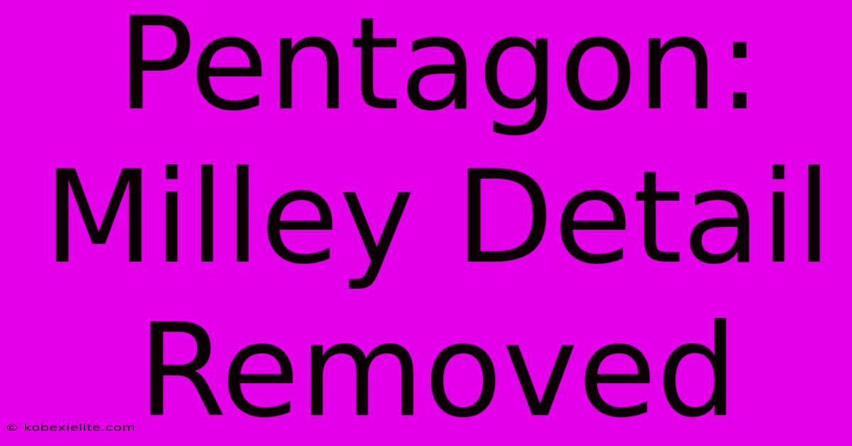 Pentagon: Milley Detail Removed