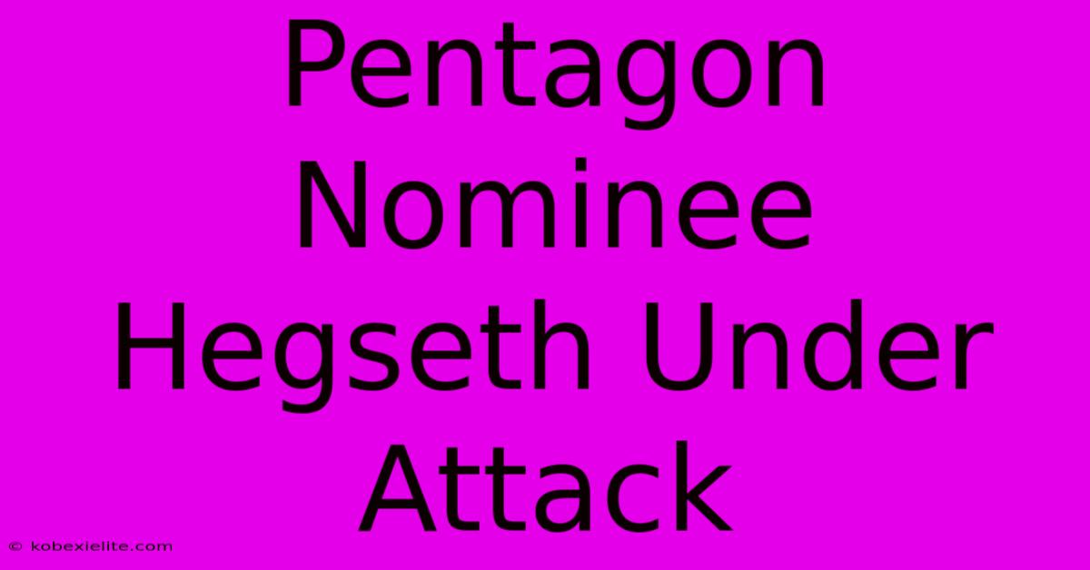 Pentagon Nominee Hegseth Under Attack