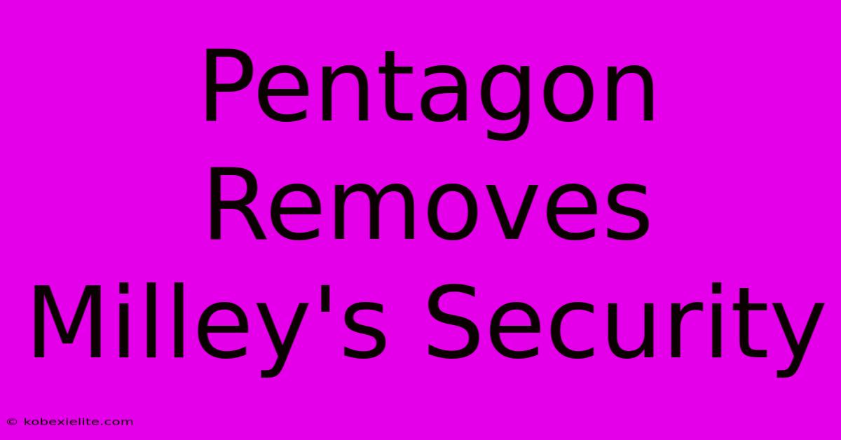 Pentagon Removes Milley's Security