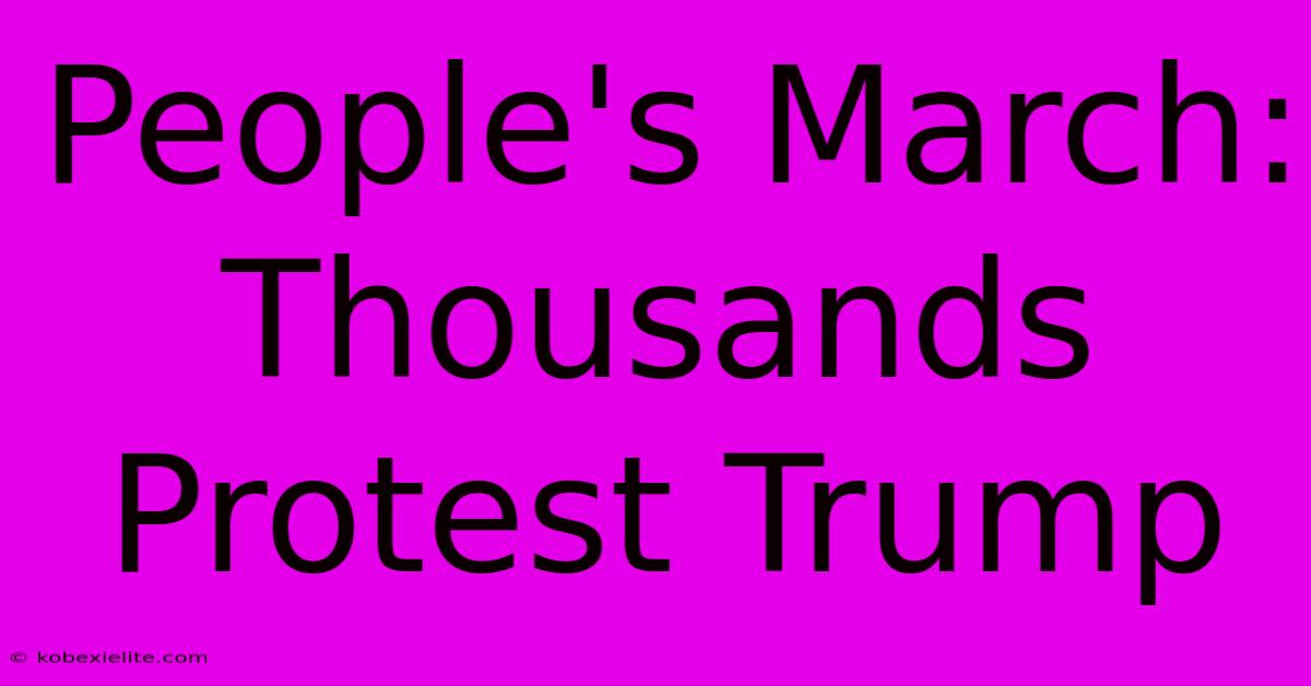 People's March: Thousands Protest Trump