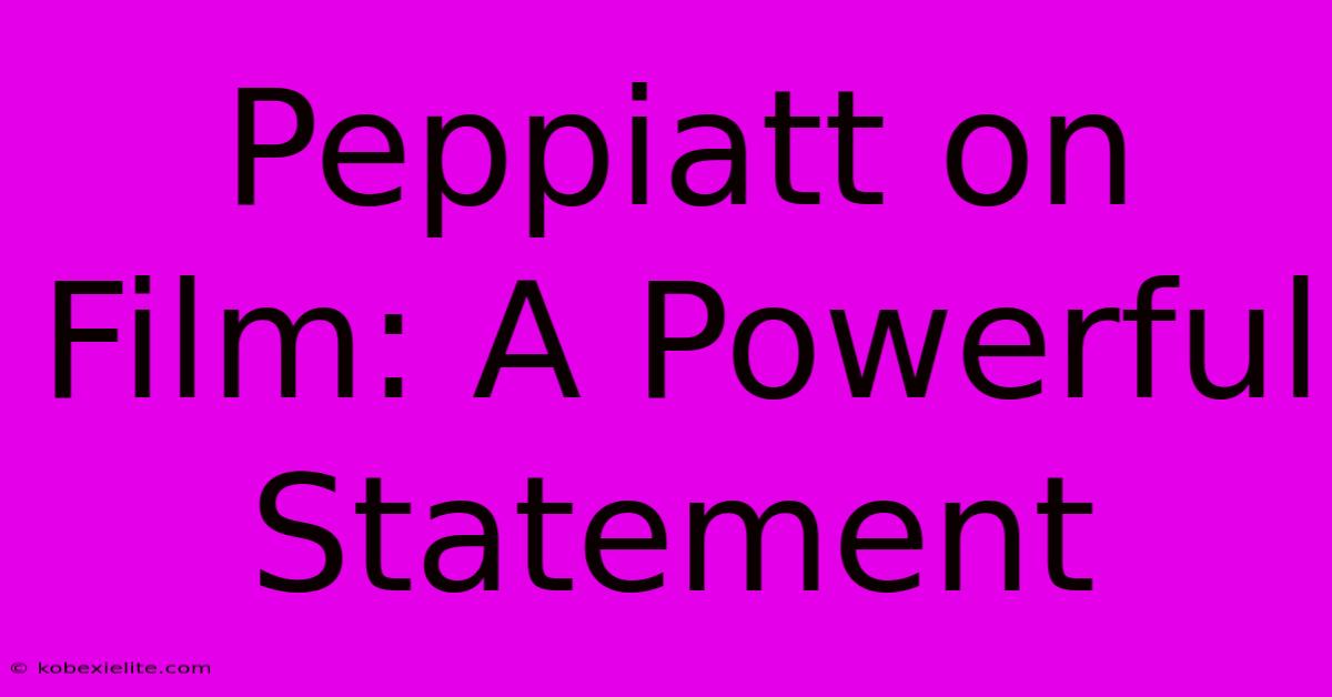 Peppiatt On Film: A Powerful Statement