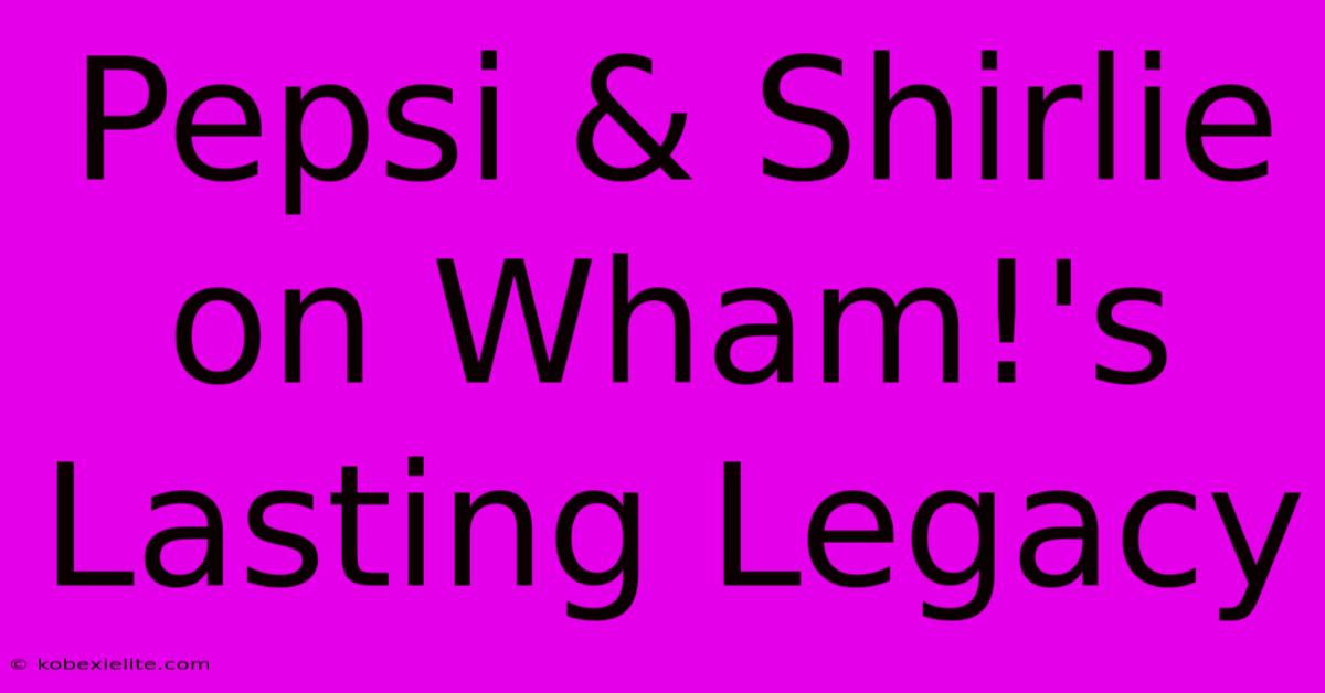 Pepsi & Shirlie On Wham!'s Lasting Legacy Pepsi & Shirlie On Wham!'s Lasting Legacy