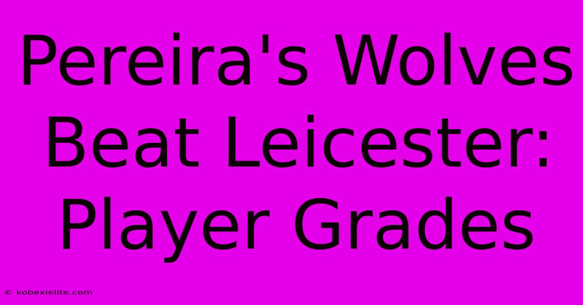 Pereira's Wolves Beat Leicester: Player Grades