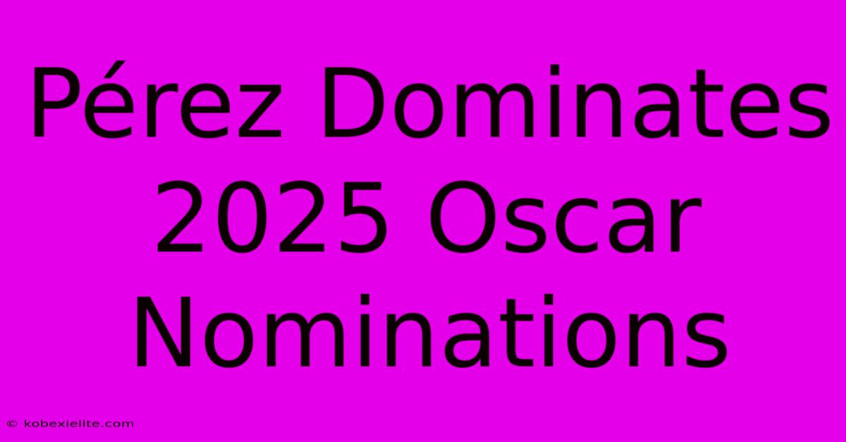 Pérez Dominates 2025 Oscar Nominations