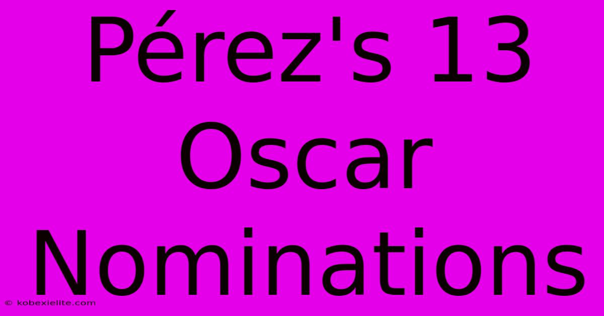 Pérez's 13 Oscar Nominations