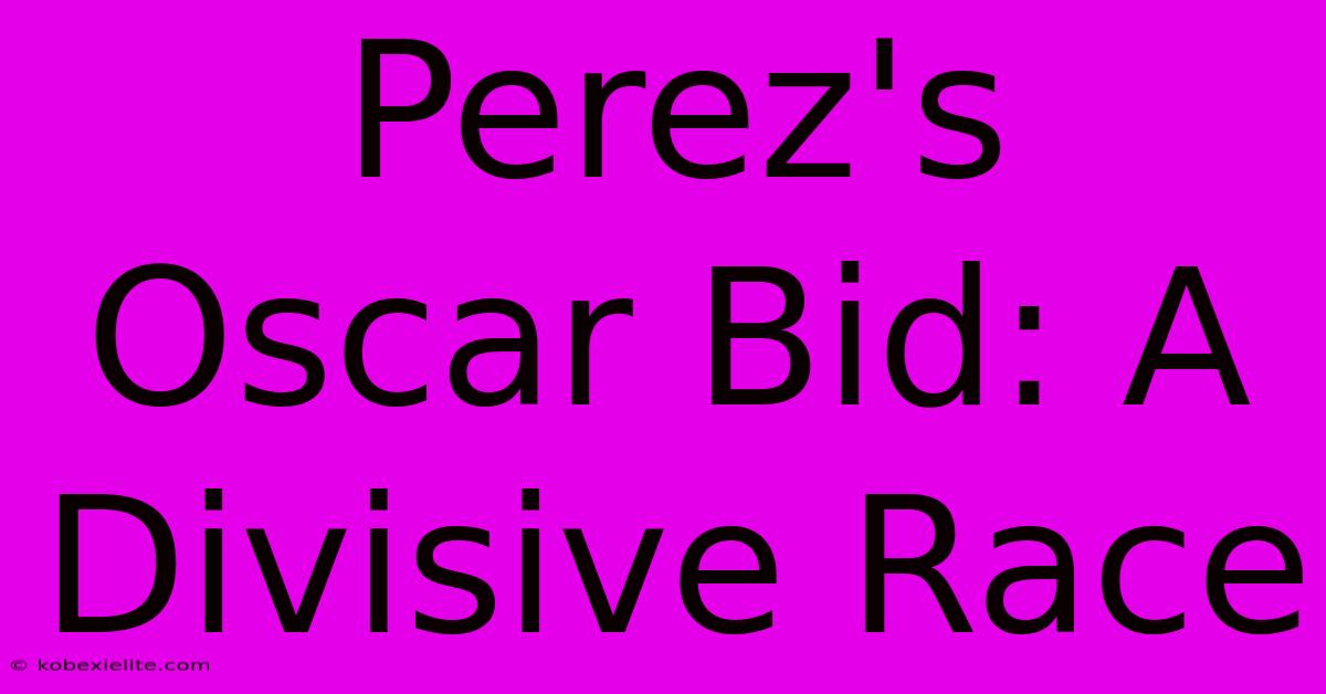 Perez's Oscar Bid: A Divisive Race