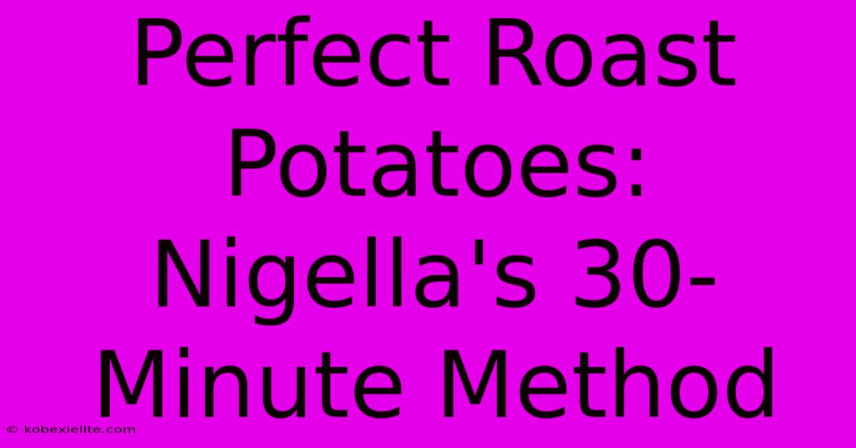 Perfect Roast Potatoes: Nigella's 30-Minute Method