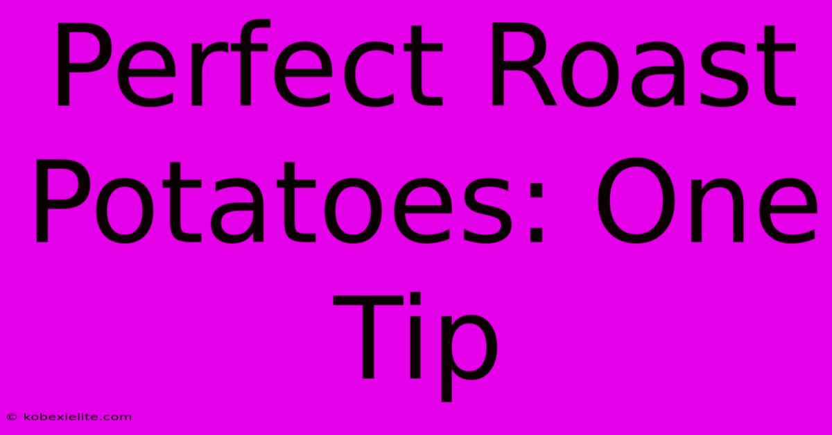 Perfect Roast Potatoes: One Tip