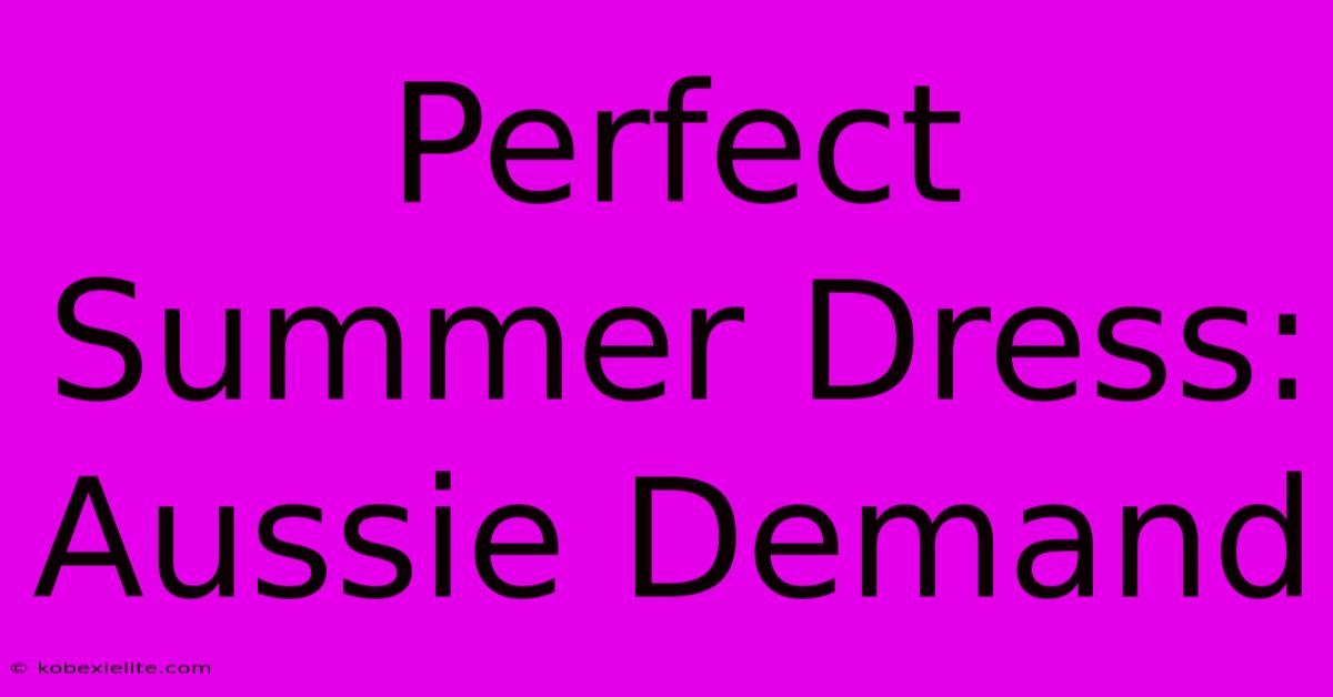 Perfect Summer Dress: Aussie Demand