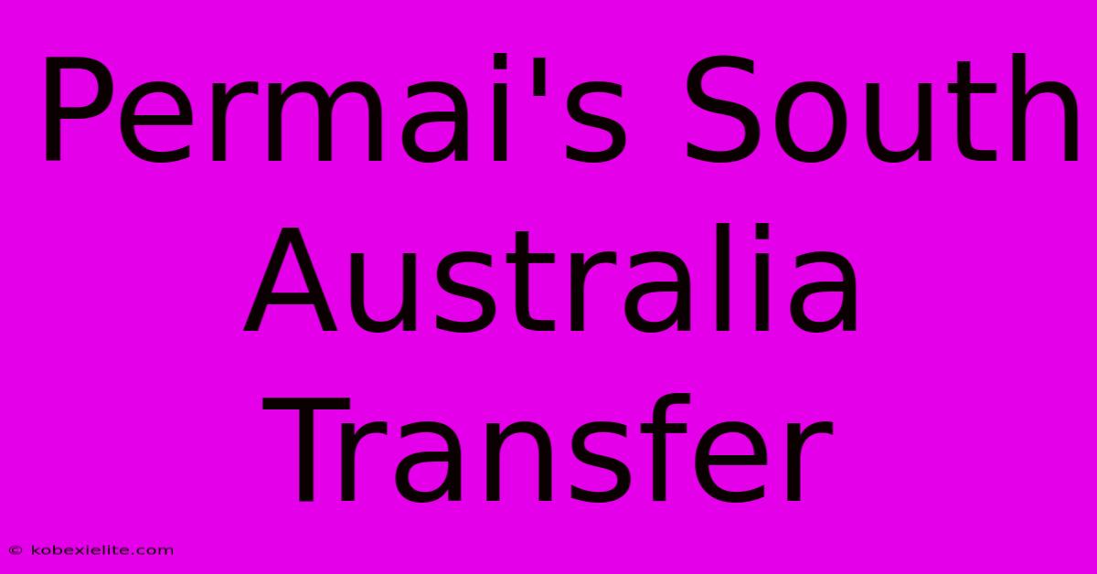 Permai's South Australia Transfer Permai's South Australia Transfer