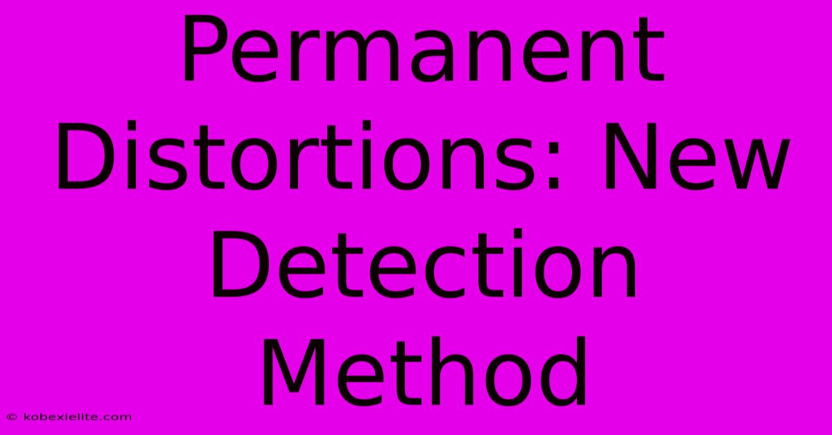 Permanent Distortions: New Detection Method