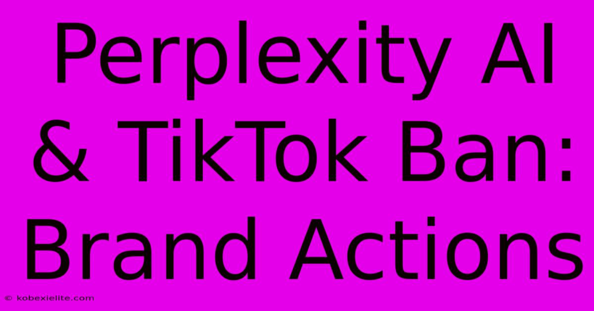 Perplexity AI & TikTok Ban: Brand Actions