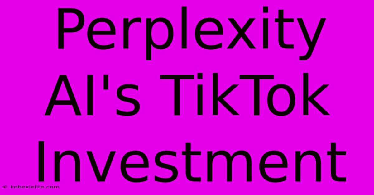 Perplexity AI's TikTok Investment