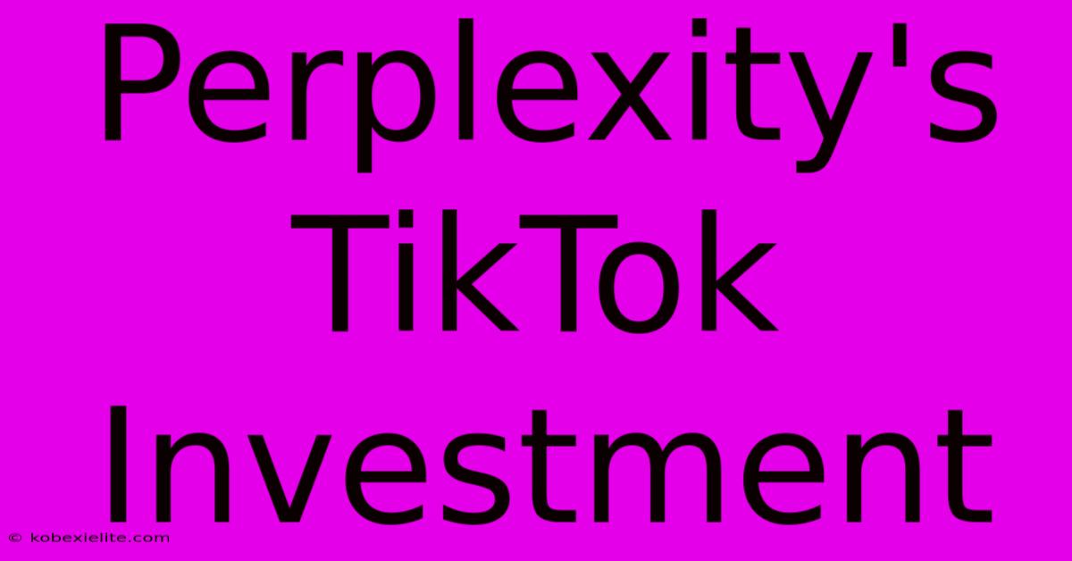 Perplexity's TikTok Investment