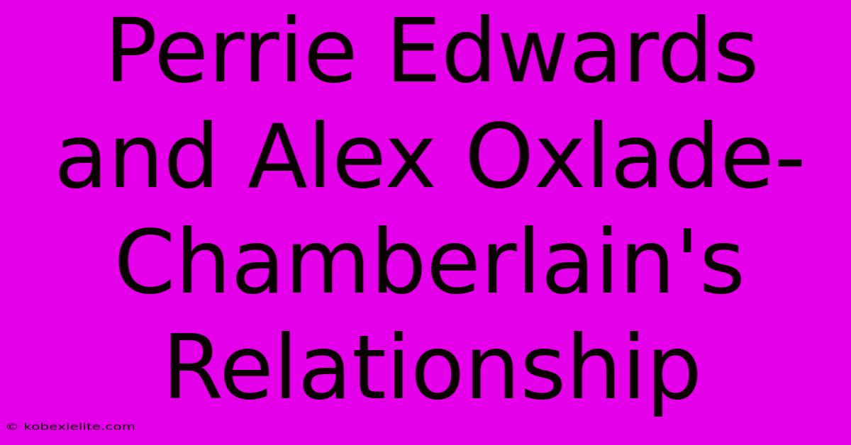 Perrie Edwards And Alex Oxlade-Chamberlain's Relationship