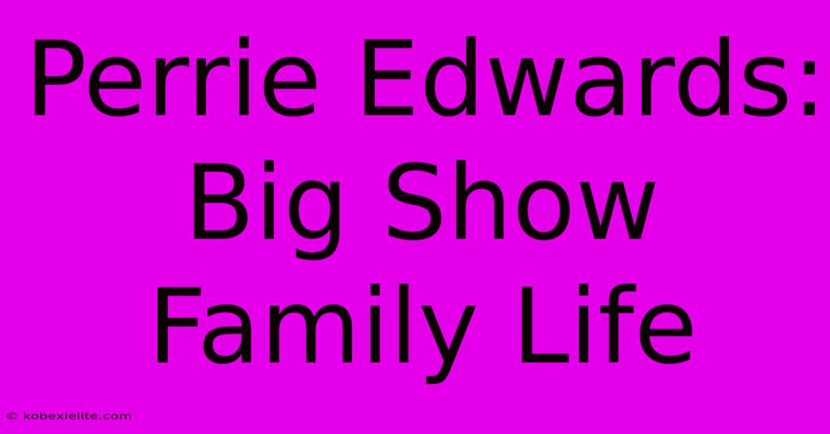 Perrie Edwards: Big Show Family Life