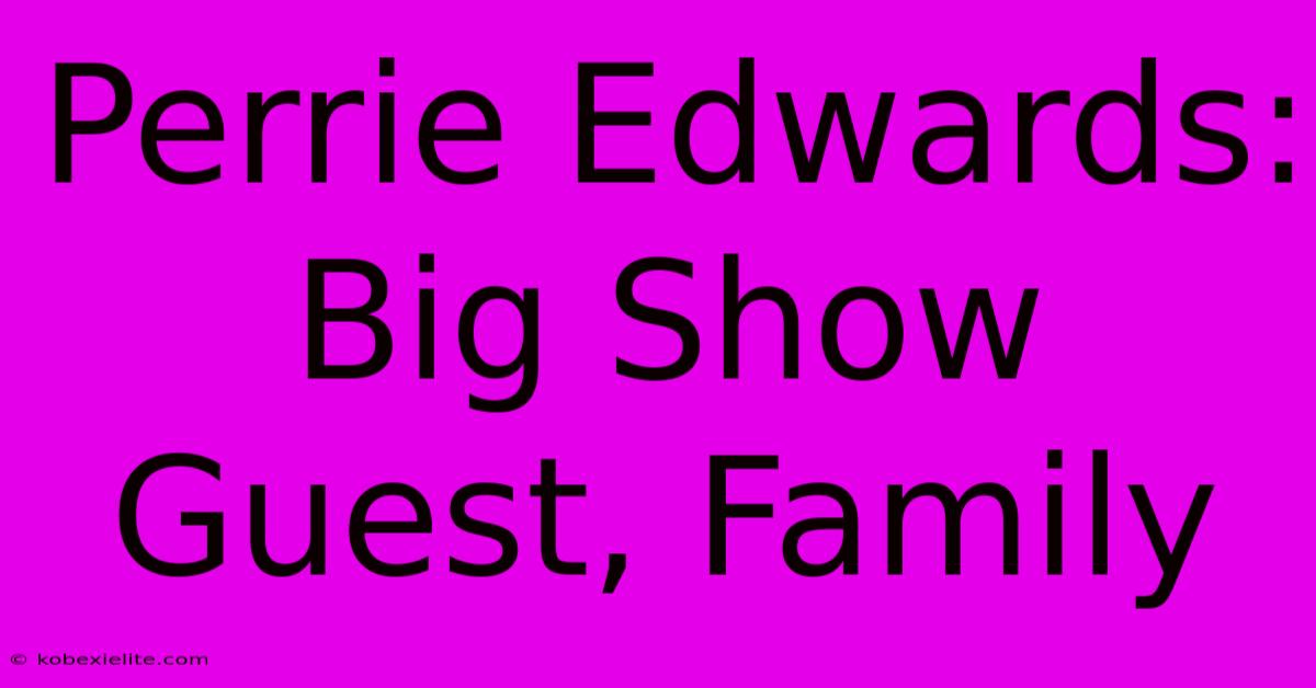 Perrie Edwards: Big Show Guest, Family