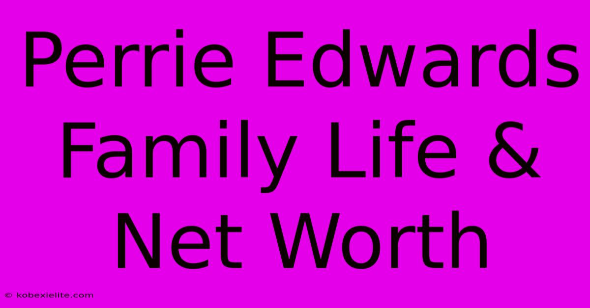 Perrie Edwards Family Life & Net Worth