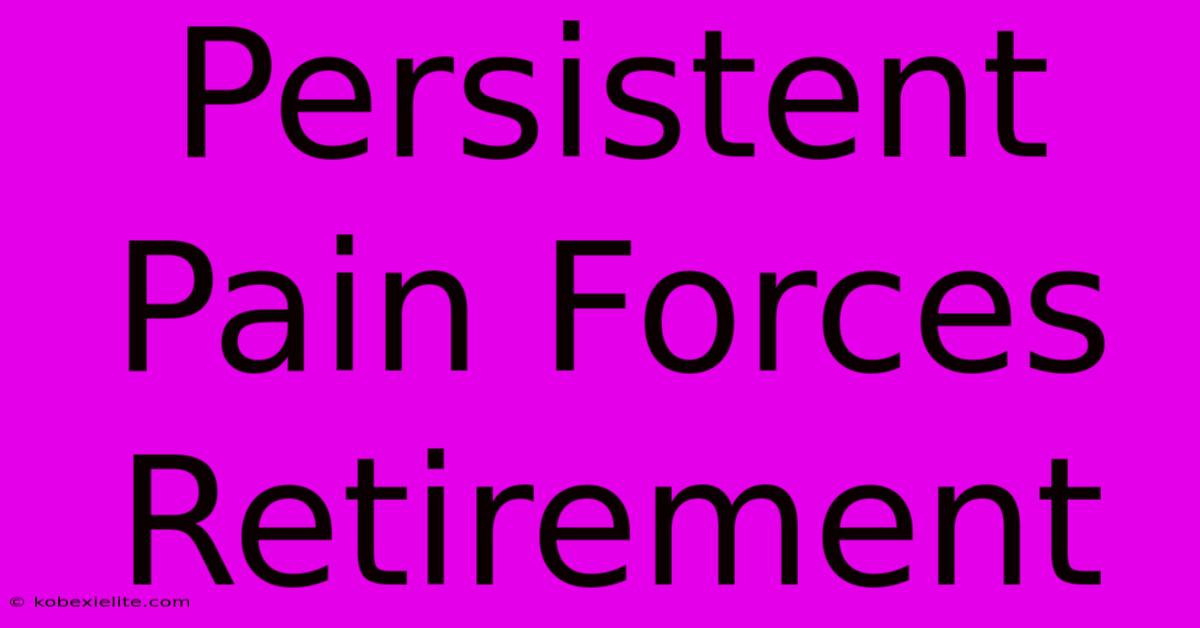 Persistent Pain Forces Retirement