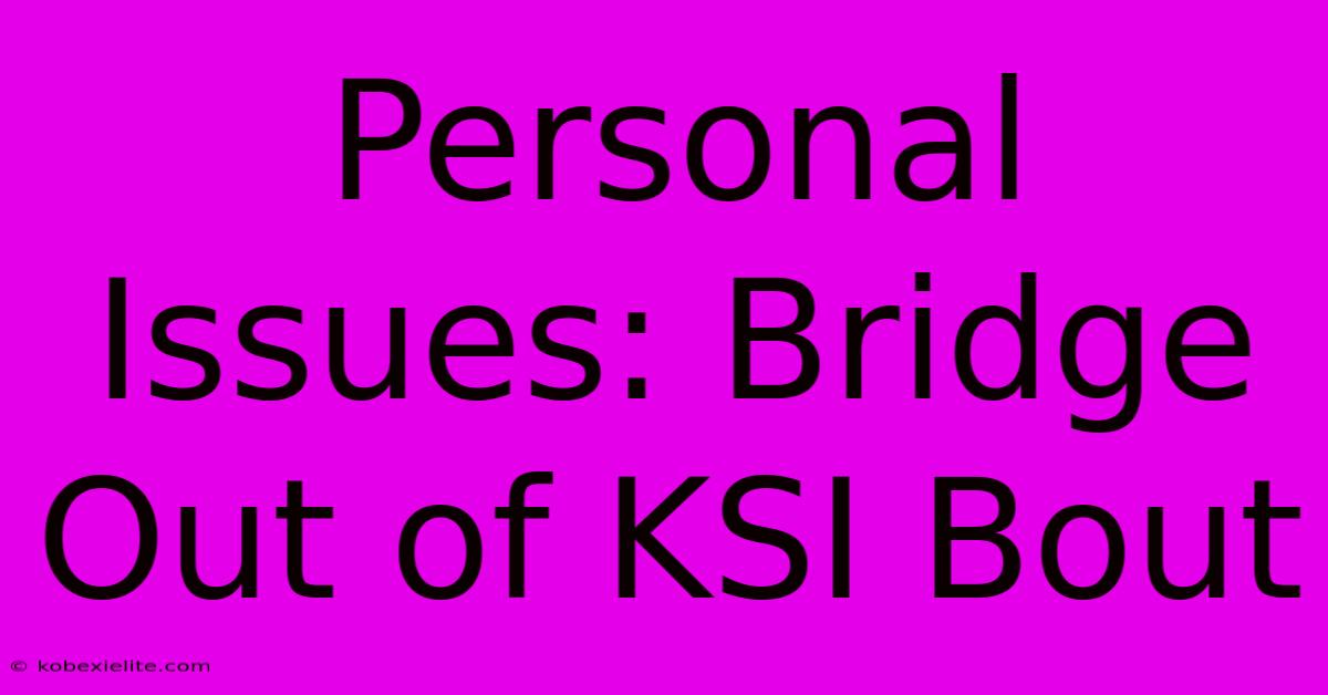 Personal Issues: Bridge Out Of KSI Bout