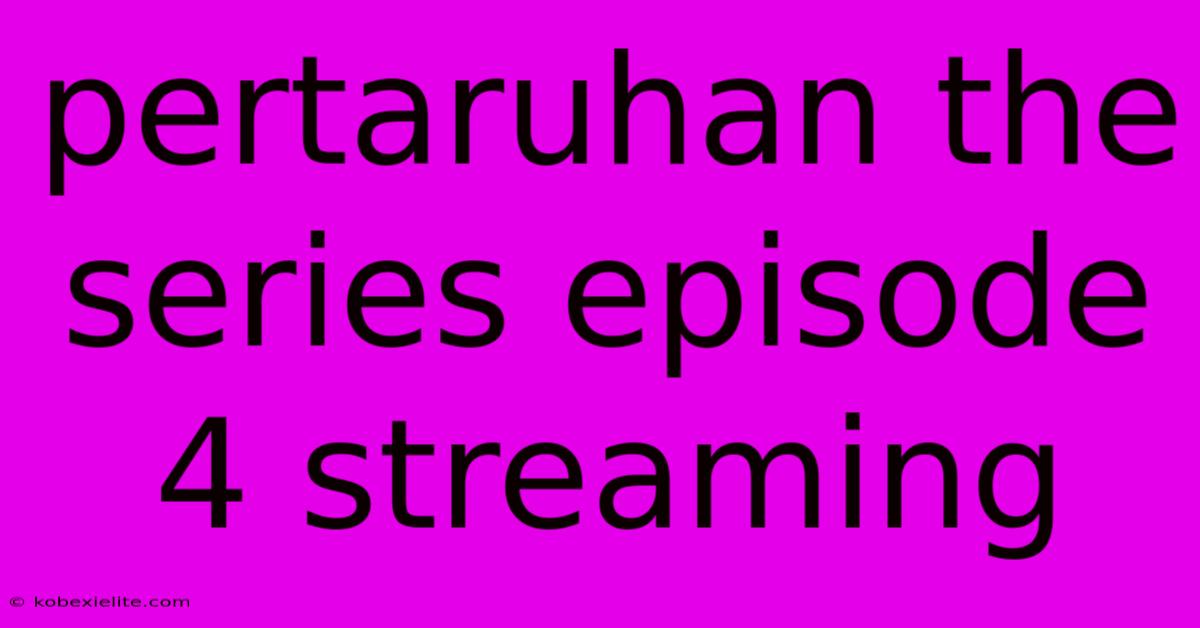 Pertaruhan The Series Episode 4 Streaming