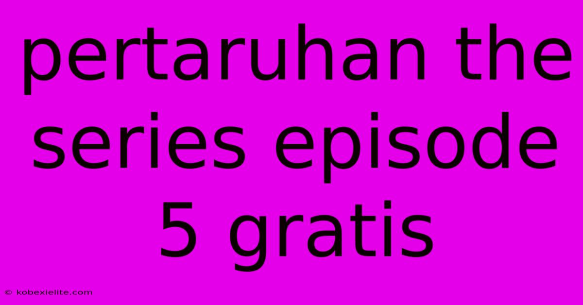 Pertaruhan The Series Episode 5 Gratis