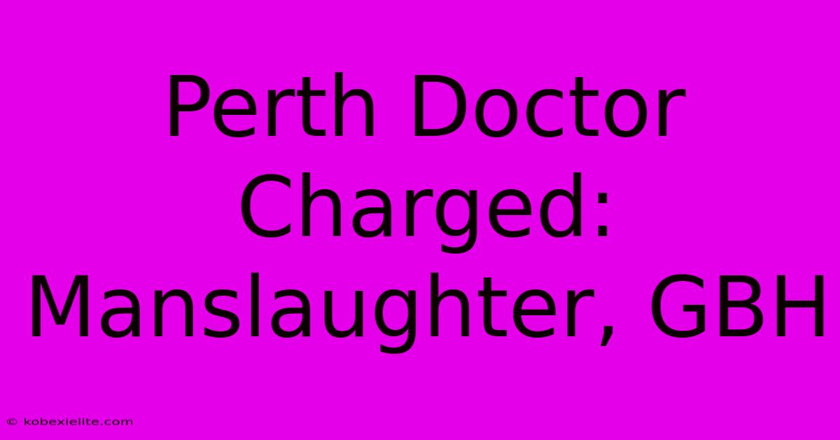 Perth Doctor Charged: Manslaughter, GBH