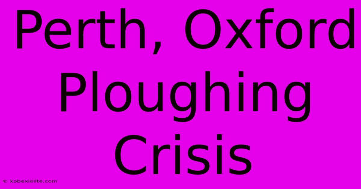 Perth, Oxford Ploughing Crisis