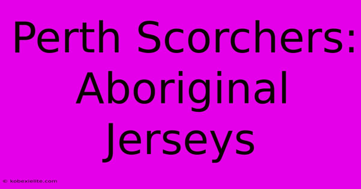 Perth Scorchers: Aboriginal Jerseys