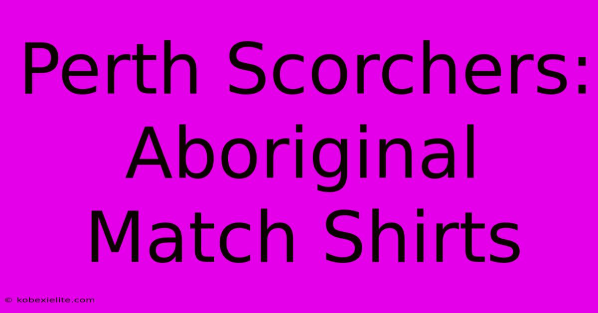 Perth Scorchers: Aboriginal Match Shirts