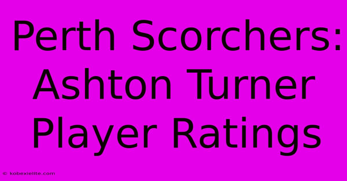 Perth Scorchers: Ashton Turner Player Ratings