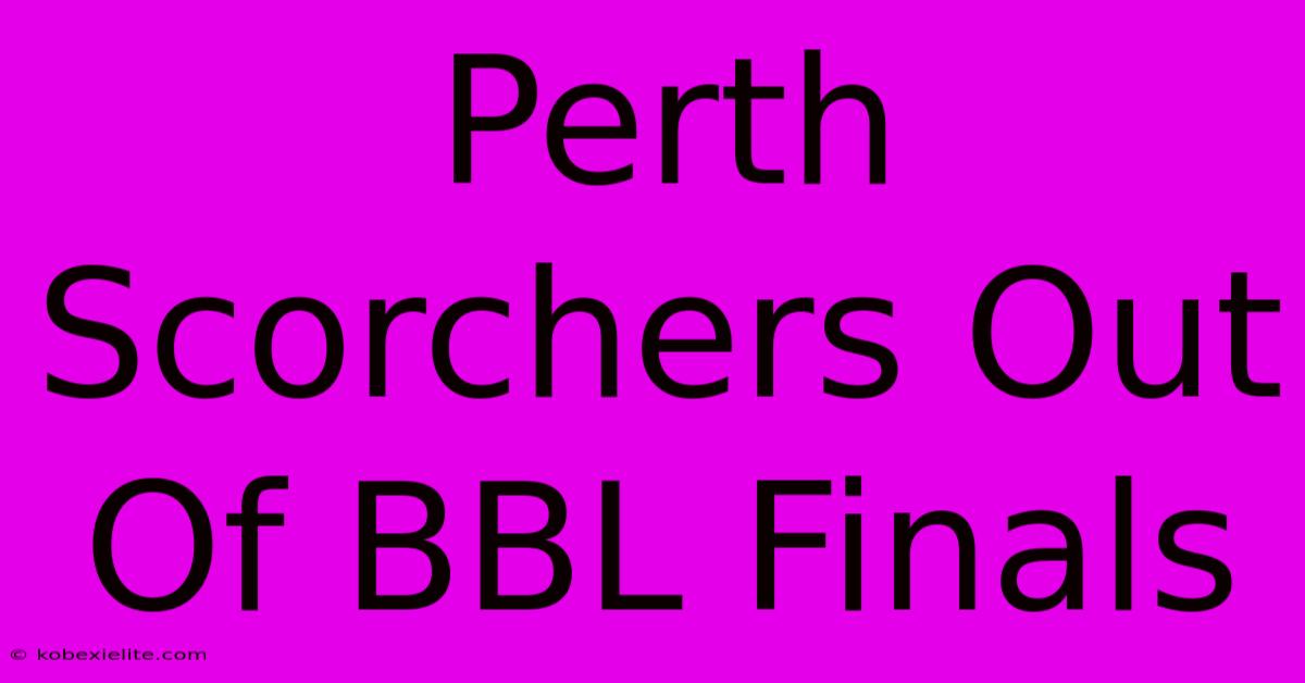 Perth Scorchers Out Of BBL Finals