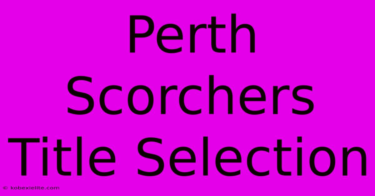 Perth Scorchers Title Selection