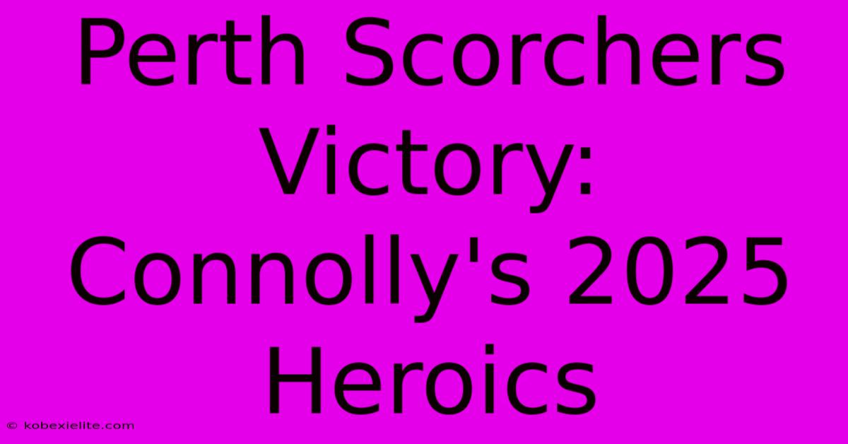 Perth Scorchers Victory: Connolly's 2025 Heroics