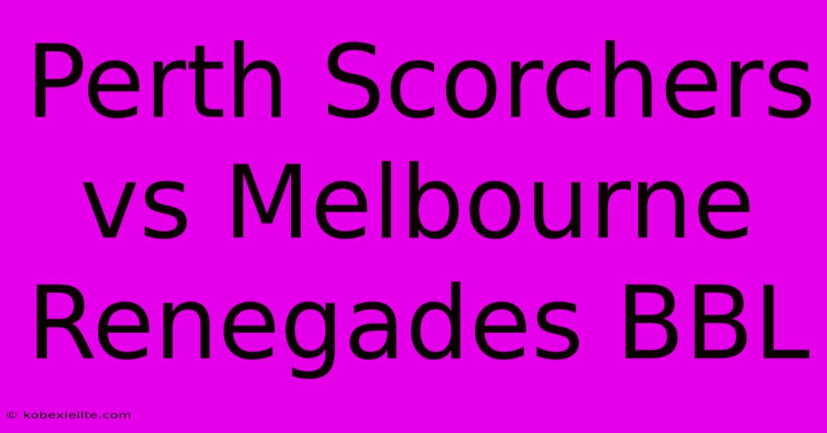 Perth Scorchers Vs Melbourne Renegades BBL