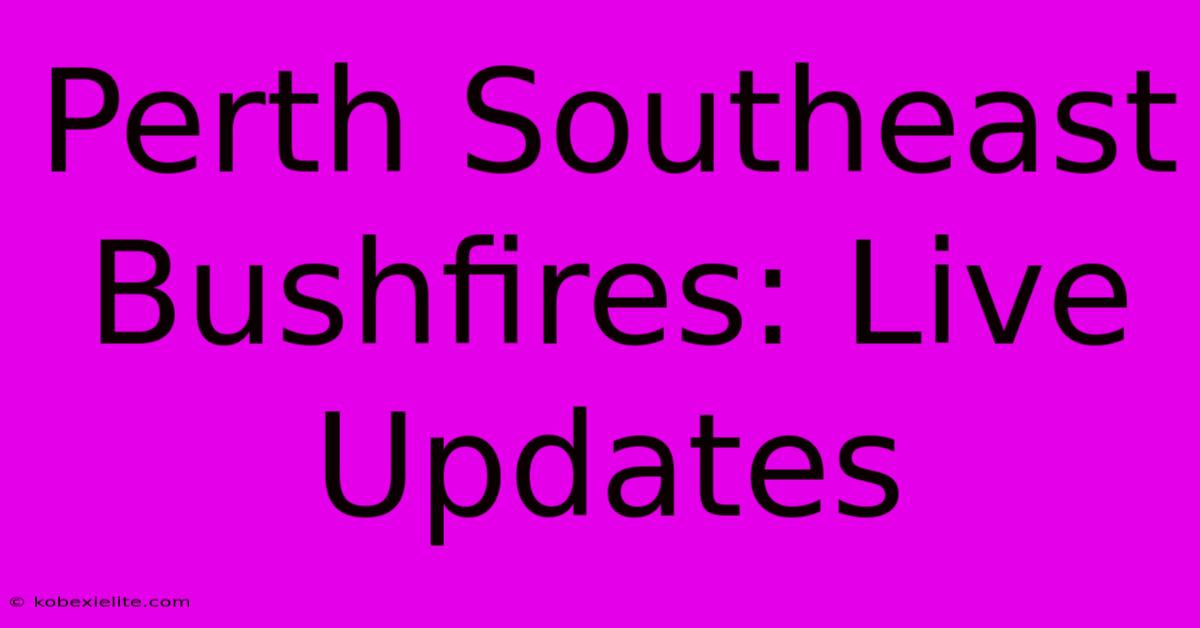 Perth Southeast Bushfires: Live Updates