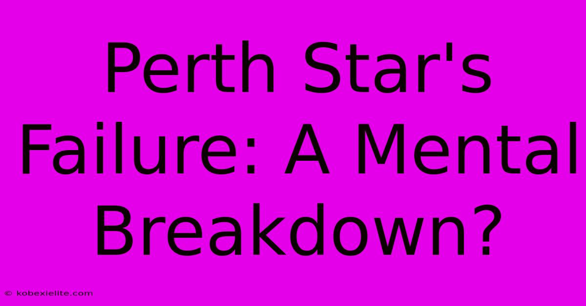 Perth Star's Failure: A Mental Breakdown?