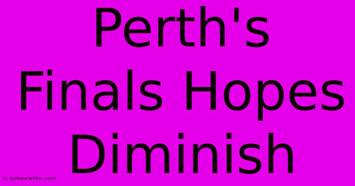 Perth's Finals Hopes Diminish