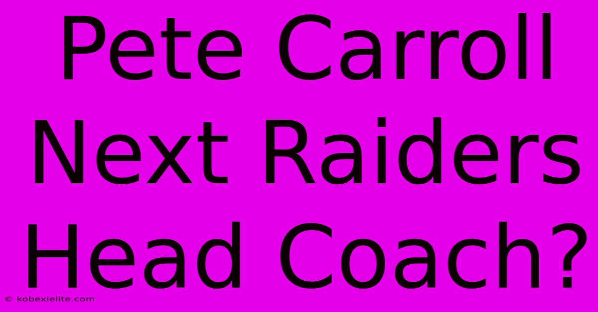 Pete Carroll Next Raiders Head Coach?